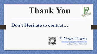 Thank You
Don’t Hesitate to contact….
M.Maged Hegazy
mm.hegazy@ppmconference.net
mobile : 00966-580264968
 