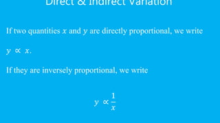 Direct & Indirect Variation
If two quantities 𝑥 and 𝑦 are directly proportional, we write
𝑦 ∝ 𝑥.
If they are inversely proportional, we write
𝑦 ∝
1
𝑥
 