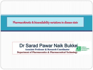 Pharmacokinetic& bioavailabilityvariations in diseasestate
Associate Professor & Research Coordinator
Department of Pharmaceutics & Pharmaceutical Technology
 