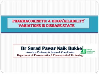 Pharmacokinetic & bioavailability
variations in disease state
Associate Professor & Research Coordinator
Department of Pharmaceutics & Pharmaceutical Technology
 