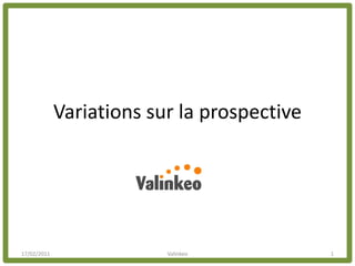 Variations sur la prospective




17/02/2011                Valinkeo           1
 