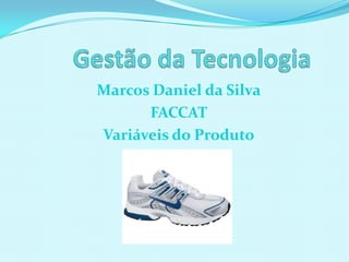 Marcos Daniel da Silva
      FACCAT
Variáveis do Produto
 