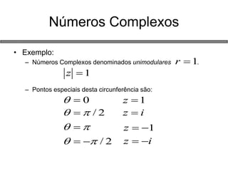 •Exemplo: 
–Números Complexos denominados unimodulares . 
–Pontos especiais desta circunferência são: 
Números Complexos 2/ 0  2/ 1r1z1ziz 1ziz  