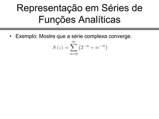 Representação em Séries de Funções Analíticas 
•Exemplo: Mostre que a série complexa converge. 
 