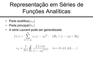 Representação em Séries de Funções Analíticas 
•Parte analítica 
•Parte principal 
•A série Laurent pode ser generalizada  
