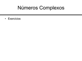 •Exercícios 
Números Complexos  