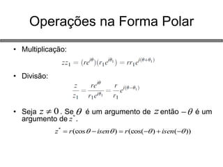 Operações na Forma Polar 
•Multiplicação: 
•Divisão: 
•Seja . Se é um argumento de então é um argumento de . 0zz *z))()(cos()(cos*isenrisenrz  
