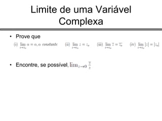 Limite de uma Variável Complexa 
•Prove que 
•Encontre, se possível,  