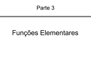 Parte 3 
Funções Elementares  