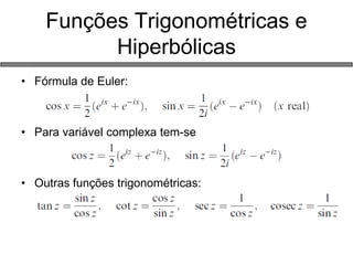 •Fórmula de Euler: 
•Para variável complexa tem-se 
•Outras funções trigonométricas: 
Funções Trigonométricas e Hiperbólicas  
