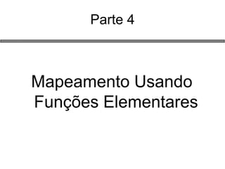 Parte 4 
Mapeamento Usando Funções Elementares  