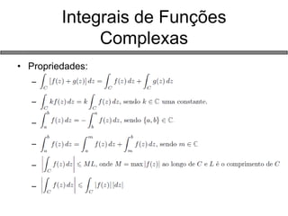 •Propriedades: 
– 
– . 
– 
–. 
– 
– 
Integrais de Funções Complexas  