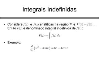 Integrais Indefinidas 
•Considere e analíticas na região e . Então é denominado integral indefinida de : 
•Exemplo: 
 