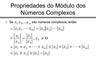 Propriedades do Módulo dos Números Complexos 
•Se , ,..., são números complexos, então: 
1) 
2). 
3) 
4) 
1z2zmzmmzzzzzz21210,22121zzzzzmmzzzzzz21212121zzzz  