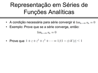 Representação em Séries de Funções Analíticas 
•A condição necessária para série convergir é 
•Exemplo: Prove que se a série converge, então: 
•Prove que  