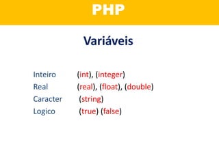 Programação
Orientada a Objetos?
Variáveis
Inteiro (int), (integer)
Real (real), (float), (double)
Caracter (string)
Logico (true) (false)
PHP
 
