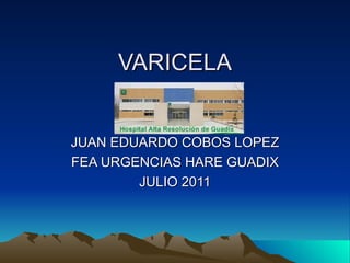 VARICELA JUAN EDUARDO COBOS LOPEZ FEA URGENCIAS HARE GUADIX JULIO 2011 