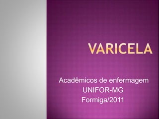 Acadêmicos de enfermagem 
UNIFOR-MG 
Formiga/2011 
 