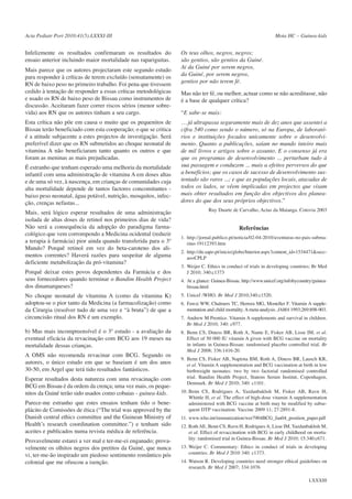 Acta Pediatr Port 2010:41(5):LXXXI-III

Infelizmente os resultados confirmaram os resultados do
ensaio anterior incluindo maior mortalidade nas rapariguitas.
Mais parece que os autores projectaram este segundo estudo
para responder à críticas de terem excluído (sensatamente) os
RN de baixo peso no primeiro trabalho. Foi pena que tivessem
cedido à tentação de responder a essas críticas metodológicas
e usado os RN de baixo peso de Bissau como instrumentos de
discussão. Aceitaram fazer correr riscos sérios (menor sobrevida) aos RN que os autores tinham a seu cargo.
Esta crítica não põe em causa o muito que os pequenitos de
Bissau terão beneficiado com esta cooperação; o que se critica
é a atitude subjacente a estes projectos de investigação. Será
preferível dizer que os RN submetidos ao choque neonatal de
vitamina A não beneficiaram tanto quanto os outros e que
foram as meninas as mais prejudicadas.
É estranho que tenham esperado uma melhoria da mortalidade
infantil com uma administração de vitamina A em doses altas
e de uma só vez, à nascença, em crianças de comunidades cuja
alta mortalidade depende de tantos factores concomitantes baixo peso neonatal, água potável, nutrição, mosquitos, infecção, crenças nefastas...
Mais, será lógico esperar resultados de uma administração
isolada de altas doses de retinol nos primeiros dias de vida?
Não será a consequência da adopção do paradigma farmacológico que vem corrompendo a Medicina ocidental (reduzir
a terapia à farmácia) pior ainda quando transferida para o 3º
Mundo? Porquê retinol em vez do beta-caroteno dos alimentos correntes? Haverá razões para suspeitar de alguma
deficiente metabolização da pró-vitamina?
Porquê deixar estes povos dependentes da Farmácia e dos
seus fornecedores quando terminar o Bandim Health Project
dos dinamarqueses?

Mota HC – Guinea-kids

Os teus olhos, negros, negros;
são gentios, são gentios da Guiné.
Ai da Guiné por serem negros,
da Guiné, por serem negros,
gentios por não terem fé.
Mas não ter fé, ou melhor, actuar como se não acreditasse, não
é a base de qualquer crítica?
“E sabe-se mais:
… já ultrapassa seguramente mais de dez anos que assentei a
cifra 540 como sendo o número, só na Europa, de laboratórios e instituições focados unicamente sobre o desenvolvimento. Quanto a publicações, saíam no mundo inteiro mais
de mil livros e artigos sobre o assunto. E o consenso já era
que os programas de desenvolvimento ... perturbam tudo à
sua passagem e conduzem ... mais a efeitos perversos do que
a benefícios; que os casos de sucesso de desenvolvimento sustentado são raros ...; e que as populações locais, atacadas de
todos os lados, se vêem implicadas em projectos que visam
mais obter resultados em função dos objectivos dos planeadores do que dos seus próprios objectivos.”
Ruy Duarte de Carvalho, Actas da Maianga. Cotovia 2003

Referências
1. http://jornal.publico.pt/noticia/02-04-2010/aventuras-no-pais-submarino-19112393.htm
2. http://dn.sapo.pt/inicio/globo/Interior.aspx?content_id=1534471&seccao=CPLP
3. Weijer C. Ethics in conduct of trials in developing countries; Br Med
J 2010; 340:c1373
4. At a glance: Guinea-Bissau. http://www.unicef.org/infobycountry/guineabissau.html

No choque neonatal de vitamina A (como da vitamina K)
adoptou-se o pior tanto da Medicina (a farmacolização) como
da Cirurgia (resolver tudo de uma vez e “à bruta”) de que a
circuncisão ritual dos RN é um exemplo.

5. Unicef /WHO. Br Med J 2010;340:c1520.

b) Mas mais incompreensível é o 3º estudo - a avaliação da
eventual eficácia da revacinação com BCG aos 19 meses na
mortalidade dessas crianças.

8. Benn CS, Diness BR, Roth A, Nante E, Fisker AB, Lisse IM, et al.
Effect of 50 000 IU vitamin A given with BCG vaccine on mortality
in infants in Guinea-Bissau: randomised placebo controlled trial. Br
Med J 2008; 336:1416-20.

A OMS não recomenda revacinar com BCG. Segundo os
autores, o único estudo em que se baseiam é um dos anos
30-50, em Argel que terá tido resultados fantásticos.
Esperar resultados desta natureza com uma revacinação com
BCG em Bissau é da ordem da crença; uma vez mais, os pequenitos da Guiné terão sido usados como cobaias - guinea-kids.
Parece-me estranho que estes ensaios tenham tido o beneplácito de Comissões de ética (“The trial was approved by the
Danish central ethics committee and the Guinean Ministry of
Health’s research coordination committee.”) e tenham sido
aceites e publicados numa revista médica de referência.
Provavelmente estarei a ver mal e ter-me-ei enganado; provavelmente os olhitos negros dos pretitos da Guiné, que nunca
vi, ter-me-ão inspirado um piedoso sentimento romântico pós
colonial que me ofuscou a isenção.

6. Fawzi WW, Chalmers TC, Herrera MG, Mosteller F. Vitamin A supplementation and child mortality. A meta-analysis. JAMA 1993;269:898-903.
7. Andrew M Prentice. Vitamin A supplements and survival in children.
Br Med J 2010; 340: c977.

9. Benn CS, Fisker AB, Napirna BM, Roth A, Diness BR, Lausch KR,
et al. Vitamin A supplementation and BCG vaccination at birth in low
birthweight neonates: two by two factorial randomised controlled
trial. Bandim Health Project, Statens Serum Institut, Copenhagen,
Denmark. Br Med J 2010; 340: c1101.
10. Benn CS, Rodrigues A, Yazdanbakhsh M, Fisker AB, Ravn H,
Whittle H, et al. The effect of high-dose vitamin A supplementation
administered with BCG vaccine at birth may be modified by subsequent DTP vaccination. Vaccine 2009 11; 27:2891-8.
11. www.who.int/immunization/wer7904BCG_Jan04_position_paper.pdf
12. Roth AE, Benn CS, Ravn H, Rodrigues A, Lisse IM, Yazdanbakhsh M,
et al. Effect of revaccination with BCG in early childhood on mortality: randomised trial in Guinea-Bissau. Br Med J 2010; 15:340:c671.
13. Weijer C. Commentary: Ethics in conduct of trials in developing
countries. Br Med J 2010 340: c1373.
14. Watson R. Developing countries need stronger ethical guidelines on
research. Br Med J 2007; 334:1076
LXXXIII

 