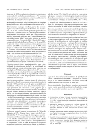 Acta Pediatr Port 2010:41(5):195-200

Rocha R et al. – Factores de não cumprimento do PNV

(na coorte de 2005), resultados semelhantes aos encontrados
neste estudo. Os resultados encontrados para a Pn7 assumem
ainda maior relevo se considerarmos a classe social da maioria
das famílias de onde estas crianças provêm.

ção das vacinas Pn7 e Rota. Os pais podem ver a sua motivação para a vacinação inviabilizada pela situação económica.
Estes factos constituem, na nossa análise, factores importantes
a considerar em estratégias de adesão ao PNV, à Pn7 e à Rota.

A comparação com outros países europeus torna-se complexa
devido às diferentes políticas adoptadas relativamente à Pn710.

A utilidade das consultas infantis na adesão ao PNV, Pn7 e
Rota fica mais uma vez reforçada ao constatarmos um maior
número de consultas de saúde infantil nas crianças vacinadas.

Relativamente à vacinação com Rota, apesar das recomendações da Sociedade Portuguesa de Pediatria4, não encontramos, até à data, nenhum estudo português publicado que
descrevesse a cobertura vacinal ou a percentagem de administração nacional relativamente à Rota. Nos Estados Unidos da
América, num estudo publicado pelo Center of Disease Control and Prevention (CDC)11 com dados relativos ao período
compreendido entre Fevereiro de 2006 - Maio de 2007, a percentagem de iniciação de Rota aos 3 meses foi de cerca 50%.
No presente estudo, foram encontrados valores próximos dos
referidos pelo CDC, nomeadamente no ano de 2008, altura
em que se verificou um incremento significativo do número
de vacinados. Este incremento poderá estar relacionado com
o aumento do conhecimento da vacina pelos profissionais de
saúde e pais, desde a sua entrada no mercado em 2006.
De referir que, tal como foi também verificado para a Pn7,
algumas crianças apesar de iniciarem a vacinação com Rota
não completaram o esquema vacinal. Será importante investigar futuramente o que poderá estar na base desta atitude.
Tal como acontecia com a associação positiva entre a probabilidade de administração da Pn7 e a probabilidade de
administração da vacina anti-meningocócica (antes da sua
introdução no PNV) descrita por Queiros L et al.12, foi possível verificar uma associação positiva entre a probabilidade de
administração da Pn7 e a Rota. A disponibilidade económica
e a consciência para a saúde dos pais poderão ser factores que
fomentam esta associação.
Importa, também, analisar o pequeno número de crianças que
apenas iniciou Rota. É comummente aceite a maior importância
atribuída à Pn7 face à Rota na hora de optar, devido à diferente
mortalidade verificada no nosso país, relativamente às patologias preveníveis por cada vacina. Assim, julgamos que o
menor conhecimento sobre as vacinas (a menor escolaridade
dos pais, o menor número de consultas efectuadas), o preço
inferior e o rigor temporal imposto pelo esquema vacinal da
Rota possam ter contribuído para a decisão de vacinar com Rota
e não Pn7. Interessa esclarecer os pais, de forma clara, acerca da
importância relativa das diferentes vacinas e orientá-los quando
é necessário optar. A decisão deve ser conjunta (médico/pais),
consciente e não recriminatória, permitindo aos pais expressarem as possíveis limitações económicas e orientando-os na optimização do investimento económico e adaptando-o às necessidades e disponibilidades individuais.
Verificou-se um mais frequente incumprimento do PNV e não
realização de Pn7 e Rota nas classes sociais mais desfavorecidas (Graffar IV eV), nas crianças de etnia cigana e nas crianças cuja escolaridade dos pais era mais baixa. Neves JF6 et al.
no seu trabalho também referem associações entre a baixa
escolaridade dos pais, a etnia cigana, e a menor probabilidade
de cumprimento vacinal do PNV. A importância dos pais se
encontrarem empregados também ficou patente na administra-

Em suma, a constante monitorização da adesão populacional
às campanhas preventivas é essencial para as tornar eficazes.
É também importante compreender o impacto da informação
individual e individualizada no cumprimento das mesmas.
O presente estudo envolveu um grupo populacional não representativo da população em geral, mas importante para a compreensão da problemática da implementação de medidas
preventivas, nomeadamente a vacinação. Devido às características próprias da população infantil do Centro de Saúde de
onde provêm as crianças, qualquer comparação ou extrapolação dos dados para uma população mais alargada como a
nacional ou com características diferentes é imprudente, não
sendo portanto essa a pretensão dos autores. Este estudo permite, no entanto, sugerir tendências que deverão ser estudadas
em amostras representativas e assinalar particularidades
encontradas neste grupo característico de indivíduos, devendo
servir como base para novos estudos e mesmo intervenções.
Acrescenta-se, ainda, que atendendo à natureza retrospectiva
deste trabalho os possíveis erros de registo foram minimizados pela comparação entre o registo no processo clínico e o
registo no Sinus®.

Conclusão
Apesar do baixo nível socio-económico da população em
causa, a cobertura vacinal do PNV e a frequência de administração da Pn7 foram sobreponíveis à de outros estudos. Os
dados relativos à Rota são novos no nosso país.
Foram identificados alguns factores associados ao incumprimento vacinal que poderão auxiliar a focalização das campanhas de promoção vacinal em grupos mais específicos.

Referências
1. Direcção-Geral da Saúde. Programa Nacional de Vacinação 2006.
Orientações Técnicas 10. Circular Normativa N.º 08/DT de
21/12/2005. Divisão de Doenças Transmissíveis. Direcção-Geral da
Saúde, Lisboa 2006.
2. Rodrigues l, Barreiro P. Avaliação do Programa Nacional de
Vacinação - 2º Inquérito Serológico Nacional Portugal Continental
2001-2002. Ministério da Saúde, Direcção-Geral da Saúde, Lisboa
2006; 113-22.
3. Sociedade Portuguesa de Pediatria, Sociedade de Infecciologia Pediátrica. Vacina Pneumocócica conjugada heptavalente. Acta Pediatr
Port 2008:39: LXXXVI-VII
4. Sociedade Portuguesa de Pediatria. Secção de Infecciologia Pediátrica
e Secção de Gastroenterologia e Nutrição Pediátrica. Recomendações
para a vacina contra rotavírus. 2009. Disponível online em
http://www.spp.pt/UserFiles/File/Publicacoes/RV-Recomenda coes_09_final[1].pdf

199

 