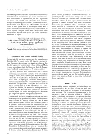 Acta Pediatr Port 2010:41(5):230-6

em 1953. Imponente, com linhas arquitectónicas harmoniosas
e simétricas e um envolvimento, que eu diria, quase bucólico.
Tudo bem diferente do aspecto actual, em que a arquitectura
tem vindo a ser ofendida com acrescentos mais ou menos
anárquicos um pouco por todo o lado e, quanto à envolvência,
é melhor nem falar: Dir-se-ia que o Hospital foi colocado no
centro de uma grande feira de automóveis usados. Mas a
minha retirada da actividade hospitalar e docente também me
trouxe algumas vantagens e uma delas é a de não me sentir
minimamente obrigado a ler artigos com títulos semelhantes
ao referido na Figura 2.

Figura 2 – Título de artigo publicado no A J Hum Genet 2009; 84: 780-91.

Mobilização como Tenente Miliciano Médico
Este período foi, por vários motivos, um dos mais cinzentos
da minha vida. No entanto guardo dele algumas boas recordações. Depois do desembarque em Nacala, seguiram-se dois
dias de viagem, por comboio e em coluna militar, até Maúa,
bem no centro da província do Niassa, no Norte de Moçambique, local onde iria permanecer os 16 meses seguintes.
- Logo nos primeiros dias, impressionou-me o elevado
número de casos de varíola, doença há muito erradicada da
Europa, e as suas graves complicações. Aproveitei uma das
actividades do meu batalhão, designada por Acção Psico-Social Junto Das Populações Autóctones, para a qual eram
promovidos ajuntamentos nos vários aldeamentos perdidos
pelo mato, para proceder a vacinações anti-variólicas em
massa. Vacinei cerca de 10.000 indivíduos e tive a satisfação de, nos últimos 2 ou 3 meses da minha permanência
no mato, não ter observado mais nenhum caso de varíola
naquela região. Isto ilustra bem a perspectiva preventiva
que sempre está presente no espírito dos pediatras.
Passo agora a relatar um episódio que recordo com satisfação. Uma vez por semana deslocava-me a uma missão de
padres italianos da Consolata, distante uns 5 Km do nosso
aquartelamento, para aí realizar uma consulta. Um dia, já
de regresso a Maúa, apercebi-me que um homem com uma
criança aos ombros corria pelo capim em direcção à
picada, com a provável intenção de interceptar o jipe onde
eu ia, sem todavia o ter conseguido. Olhei para trás e vi o
homem parado no meio da picada a olhar para o jipe que
se afastava. Disse ao motorista para parar e fazer marcha a
trás e perguntei ao homem se queria alguma coisa de mim.
Disse-me que sim, que a criança estava doente. Voltámos
para a missão onde, numa primeira olhadela à criança, era
perceptível uma palidez acentuada, uma dispneia moderada e uma descamação foliácea das palmas das mãos.
Recordei-me de, há muito tempo atrás, ter visto um ou dois
casos com uma descamação semelhante, a qual fazia parte
da história natural da escarlatina. Com a ajuda da freira
234

Salazar de Sousa J – A Pediatria que eu vivi

muito velhinha, e que falava fluentemente o macua, a língua da região, fui sabendo que a criança, com uns 5 anos
de idade, adoecera 2 ou 3 semanas antes com febre e uma
tonalidade estranha da pele, e que, progressivamente, foi
perdendo o apetite, mantendo uma febre intermitente,
tosse seca e quase perdera o andar. À auscultação, o murmúrio vesicular e a transmissão das vibrações vocais
(choro) eram quase inaudíveis e, à percussão, havia uma
macicez de todo aquele hemitorax. Com estes 3 dados
semiológicos era-me possível fazer o diagnóstico de pleurisia e, associando isto à provável hipótese de uma escarlatina prévia, pensar em empiema pós-estreptocócico. A
toracocentese que se seguiu deu saída a 100c.c. de pus e a
criança foi medicada com penicilina benzatínica. Passados
8 dias, o apetite já tinha sido recuperado e o aspecto geral
era melhor. Nova toracocentese deu ainda saída a 50c.c. de
pus e outra dose do antibiótico foi administrada. Oito dias
mais tarde, tudo melhorara, à excepção da palidez que
ainda persistia. Aproveitando uma distracção do pai e o
facto da porta estar aberta, o miúdo tentou fugir receando,
muito provavelmente, o que lhe iria acontecer e que, de
facto, veio a acontecer. Uma 3ª toracocentese já não deu
saída a mais pus e, à auscultação, eram audíveis muitos
atritos pleurais. Mais uma injecção de penicilina benzatínica e o episódio foi dado como encerrado. Este caso é
bem demonstrativo de que, nós médicos, habituados a usufruir de tantos e tão sofisticados meios auxiliares de diagnóstico, quando nos vemos em condições da sua total privação, continuamos, mesmo em situações clínicas graves,
a ser úteis aos doentes que nos procuram. Basta, para tanto,
que recordemos aquilo que nos foi ensinado durante o
nosso curso e que, ao longo da nossa vida profissional,
fomos praticando.
Clínica Privada
- Durante vários anos da minha vida profissional sofri um
certo desconforto por, na clínica privada, me sentir mais
responsável pelas crianças a meu cargo, do que na medicina hospitalar. Este sentimento incomodava-me e não
encontrava, para ele, qualquer explicação. Decidi-me,
então, a examinar o que se passava em cada uma das situações. Assim, na clínica privada, somos nós que colhemos a
história; que observamos a criança sob o olhar atento dos
familiares, os quais, em situações de alguma gravidade,
tentam ler na nossa expressão facial algum sinal de preocupação; e somos nós que prescrevemos os medicamentos,
explicando como devem ser administrados e qual a finalidade de cada um. Isto significa que, ao longo de todo o acto
médico, nós estamos sob o escrutínio constante dos familiares da criança. Na medicina hospitalar, a história clínica
é, em regra, colhida pelo Interno da Especialidade; a
criança é muitas vezes observada na ausência do acompanhante e, por vezes também, por vários médicos simultaneamente, desde o Interno ao Director do Serviço; e,
embora cabendo a cada um a sua cota de responsabilidade,
esta é como que dividida por todos, de tal modo que, individualmente, o seu peso se faz sentir com menos intensidade. Como resultado de tudo isto, entre o médico e a

 