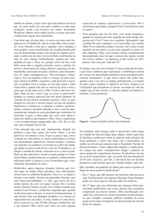 Acta Pediatr Port 2010:41(5):230-6

família do doente, existe como que uma barreira invisível
que, de certo modo, faz com que o médico se sinta mais
protegido, tendo essa barreira um nome: Instituição
Hospitalar. Depois desta análise passei a aceitar com mais
compreensão aquele meu sentimento.
- Uma frase que, há anos atrás, se ouvia com uma certa frequência era: O Senhor Dr. salvou o meu filho. Ouvi-a muitas vezes referida a meu pai e, algumas vezes, dirigida a
mim próprio, como manifestação de reconhecimento pela
cura de determinada criança com doença de alguma gravidade. Lembro-me de uma vez ter recebido o telefonema da
mãe de uma criança, habitualmente seguida por mim,
pedindo-me que a fosse ver, porque estava há dias com
febre muito alta e, naquele momento, estava a delirar. Ao
iniciar a observação da criança detectei a presença de três
manchinhas arroxeadas no peito, sinónimo, para nós pediatras, de sepsis meningocóccica. Não prossegui a observação e levei de imediato a mãe e a criança, no meu carro,
para o banco do HSM e, enquanto a mãe procedia à inscrição, eu próprio levei a criança ao colo para dentro. Tudo
correu bem e aquela mãe não se cansava de dizer a toda a
gente que eu lhe tinha salvo a filha. E talvez até fosse verdade. Hoje em dia, como é que as coisas se processam?
Quando as crianças adoecem fora das horas habituais de
consulta do seu médico assistente (quando o têm), os pais
dirigem-se com elas a um dos muitos serviços de urgência
disponíveis e limitam-se a contactar o médico, posteriormente, a relatar o sucedido. Quando se deu o caso de internamento por situação de certa gravidade que, entretanto foi
resolvida, os pais, a maior parte das vezes, nem sabem o
nome dos médicos que trataram o filho. Assim, manifestam
o seu reconhecimento enaltecendo, não o Dr. Tal ou Tal,
mas sim o Hospital Tal ou Tal.
- Uma acusação que tem sido, injustamente, dirigida aos
pediatras é que estes, agora, são muito «finos» e já não
querem ir ver doentes a casa. O que se passa é que, com a
evolução da vida urbana, as visitas domiciliárias se tornaram praticamente impossíveis. Noutros tempos, o trânsito
era reduzido, os semáforos só existiam no centro da cidade,
que podia ser atravessada de lés a lés em 10 minutos e, ao
chegar à morada do doente, estacionava-se o carro à porta.
Hoje em dia, nada disto é assim e é pena, porque as visitas
domiciliárias proporcionavam ao pediatra conhecimentos
adicionais sobre a criança e a sua circunstância que, eventualmente, lhe podiam ser úteis.
- Relato-lhes, agora, algumas situações cómicas que tiveram lugar na minha clínica privada e que, dificilmente,
ocorreriam em ambiente hospitalar. Uma vez, ao palpar a
barriga a um miúdo, ele deu um pumzinho, discreto, mas
com muita personalidade, e a mãe, que estava de pé à
minha direita, diz com voz quase ciciada: Foi o menino
Senhor Doutor! Noutra ocasião, foi à minha consulta uma
miúda de uns 10 anos, a idade das vergonhas que, quando
eu lhe disse para se despir, se recusou terminantemente. A
mãe insistia, mas sem qualquer resultado e eu começava a
impacientar-me um pouco. A mãe, dando-se conta disso,
eleva o tom da voz e diz: Ó filha olha que o Senhor Dr. não
é um homem! Mas, talvez por notar em mim alguma

Salazar de Sousa J – A Pediatria que eu vivi

expressão de surpresa, apressou-se a acrescentar: Não é
um homem aqui dentro, porque lá fora é um homem como
os outros!
- Uma pergunta que me era feita, com muita frequência,
quando as crianças por mim seguidas há muito tempo chegavam aos 12 ou 13 anos, era a seguinte: Até quando é que
o Senhor Dr. quer continuar e ver o meu filho, (ou a minha
filha)? E eu respondia sempre o mesmo: Até ir para a tropa
(quando era um rapaz), ou até casar (quando se tratava de
uma rapariga). Hoje, esta resposta estaria completamente
desactualizada, uma vez que a maioria dos rapazes já não
faz serviço militar e as raparigas já não casam aos 20 e
poucos, mas mais por volta dos 30.
E termino com esta curva (Figura 3), bem conhecida de todos,
e que Gauss elaborou para representar a distribuição normal
dos valores de determinado parâmetro numa população teoricamente homogénea. O que talvez Gauss não tenha imaginado é que a sua curva se adapta, perfeitamente, à evolução
de tudo o que é mutável à superfície da Terra. Adapta-se às
civilizações que precederam as nossas, ao tempo de vida das
cidades que já não existem, à vida das plantas, do homem e,
também, à nossa profissão.

Figura 3 – Curva de GAUSS (Johann Carl Friederich)

Na realidade, tudo começa, tudo se desenvolve, tudo atinge
um estádio de máximo fulgor para, depois, entrar numa fase
de declínio e acabar por voltar ao nada de onde emergiu. Na
nossa profissão, o início tem lugar com a licenciatura, ou
melhor, no dia em que entramos para a Faculdade. Na fase de
desenvolvimento, vamos adquirindo aptidões e conhecimentos, graças aos quais conseguiremos atingir o patamar do
nosso apogeu de competências técnicas, de sabedoria e de arte
no exercício da profissão e que, em geral, tem uma duração de
25-30 anos. Segue-se, por fim, a inevitável fase de declínio
progressivo que termina, quer por vontade própria, quer não.
Que conselhos nos poderão ser dados para serem seguidos ao
longo do nosso percurso profissional?
- Em 1º lugar, que não façamos da medicina tudo na nossa
vida. Parafraseando com alguma liberdade Jorge Sampaio,
poder-se-á dizer que há vida para além da medicina.
- Em 2º lugar, que nos esforcemos por alcançar êxitos profissionais gratificantes, tais como, prestar uma assistência
competente aos nossos doentes, obter classificações elevadas nos concursos da carreira hospitalar ou universitária,
ou, por exemplo, conseguir publicar trabalhos do nosso
grupo em revistas estrangeiras ou internacionais de elevado
factor de impacto.
235

 