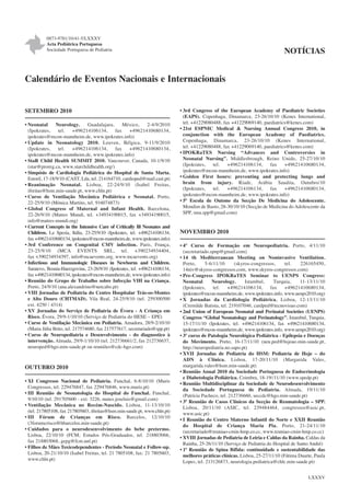0873-9781/10/41-5/LXXXV
Acta Pediátrica Portuguesa
Sociedade Portuguesa de Pediatria

NOTÍCIAS

Calendário de Eventos Nacionais e Internacionais

SETEMBRO 2010
• Neonatal
Neurology.
Guadalajara,
México,
2-4/9/2010
(Ipokrates,
tel.
+496214106134,
fax
+49621410680134,
ipokrates@mcon-mannheim.de, www.ipokrates.info)
• Update in Neonatology 2010. Leuven, Bélgica, 9-11/9/2010
(Ipokrates,
tel.
+496214106134,
fax
+49621410680134,
ipokrates@mcon-mannheim.de, www.ipokrates.info)
• StaR Child Health SUMMIT 2010. Vancouver, Canada, 10-1/9/10
(star@proreg.ca, www.starchildhealth.org/)
• Simpósio de Cardiologia Pediátrica do Hospital de Santa Marta.
Estoril, 17-18/9/10 (CAST, Lda, tel. 214164710, cardioped@mail.cast.pt)
• Reanimação Neonatal. Lisboa, 22-24/9/10 (Isabel Freitas,
ifreitas@hsm.min-saude.pt, www.chln.pt)
• Curso de Ventilação Mecânica Pediátrica e Neonatal. Porto,
22-25/9/10 (Mónica Martins, tel. 916074873)
• Global Congress of Maternal and Infant Health. Barcelona,
22-26/9/10 (Matres Mundi, tel. +34934190015, fax +34934190015,
info@matres-mundi.org)
• Current Concepts in the Intensive Care of Critically Ill Neonates and
Children. La Spezia, Itália, 23-25/9/10 (Ipokrates, tel. +496214106134,
fax +49621410680134, ipokrates@mcon-mannheim.de, www.ipokrates.info)
• 3rd Conference on Congenital CMV infection. Paris, França,
23-25/9/10 (MCA EVENTS SRL, tel. +390234934404,
fax +390234934397, info@mcaevents.org, www.mcaevents.org)
• Infectious and Immunologic Diseases in Newborns and Children.
Saraievo, Bosnia-Haerzgovina, 23-26/9/10 (Ipokrates, tel. +496214106134,
fax +49621410680134, ipokrates@mcon-mannheim.de, www.ipokrates.info)
• Reunião do Grupo de Trabalho sobre Infecção VIH na Criança.
Porto, 24/9/10 (ana.alexandrino@netcabo.pt)
• VIII Jornadas de Pediatria do Centro Hospitalar Trás-os-Montes
e Alto Douro (CHTMAD). Vila Real, 24-25/9/10 (tel. 259300500
ext. 4250 / 4314)
• XV Jornadas do Serviço de Pediatria de Évora - A Criança em
Risco. Évora, 29/9-1/10/10 (Serviço de Pediatria do HESE – EPE)
• Curso de Ventilação Mecânica em Pediatria. Amadora, 28/9-2/10/10
(Maria Júlia Brito, tel. 217574680, fax 217577617, secretariado@spp.pt)
• Curso de Neuropediatria e Desenvolvimento - do diagnostico à
intervenção. Almada, 29/9-1/10/10 (tel. 212736661/2, fax 212736637,
neuroped@hgo.min-saude.pt ou reuniões@cdc-hgo.com)

OUTUBRO 2010
• XI Congresso Nacional de Pediatria. Funchal, 6-8/10/10 (Muris
Congressos, tel. 229476847, fax 229476846, www.muris.pt)
• III Reunião de Neonatologia do Hospital do Funchal. Funchal,
9/10/10 (tel. 291705600 - ext: 3226, nunes.joseluis@gmail.com)
• Ventilação Mecânica no Recém-Nascido. Lisboa, 11-13/10/10
(tel. 217805108, fax 217805603, ifreitas@hsm.min-saude.pt, www.chln.pt)
• III Fórum de Crianças em Risco. Barcelos, 12/10/10
(3forumcrisco@hbarcelos.min-saude.pt)
• Cuidados para o neurodesenvolvimento do bebe pretermo.
Lisboa, 22/10/10 (FCM, Estudos Pós-Graduados, tel. 218803066,
fax 218803068, gepg@fcm.unl.pt)
• Filhos de Mães Toxicodependentes - Período Neonatal e Follow-up.
Lisboa, 20-21/10/10 (Isabel Freitas, tel. 21 7805108, fax: 21 7805603,
www.chln.pt)

• 3rd Congress of the European Academy of Paediatric Societies
(EAPS). Copenhaga, Dinamarca, 23-26/10/10 (Kenes International,
tel. +41229080488, fax +41229069140, paediatrics@kenes.com)
• 21st ESPNIC Medical & Nursing Annual Congress 2010, in
conjunction with the European Academy of Paediatrics.
Copenhaga, Dinamarca, 23-26/10/10 (Kenes International,
tel. +41229080488, fax +41229069140, paediatrics@kenes.com)
• IPOKRaTES Nursing “Advances and Controversies in
Neonatal Nursing”. Middlesbrough, Reino Unido, 25-27/10/10
(Ipokrates,
tel.
+496214106134,
fax
+49621410680134,
ipokrates@mcon-mannheim.de, www.ipokrates.info)
• Golden First hours: preventing and protecting lungs and
brain from injury. Riade, Arábia Saudita, Outubro/10
(Ipokrates,
tel.
+496214106134,
fax
+49621410680134,
ipokrates@mcon-mannheim.de, www.ipokrates.info)
• 5ª Escola de Outono da Secção De Medicina do Adolescente.
Mondim de Basto, 28-30/10/10 (Secção de Medicina do Adolescente da
SPP, sma.spp@gmail.com)

NOVEMBRO 2010
• 4º Curso de Formação em Neuropediatria. Porto, 4/11/10
(secretariado.spnp@gmail.com)
• 14 th Mediterranean Meeting on Noninvasive Ventilation.
Porto,
5-6/11/10
(skyros-congressos,
tel.
226165450,
14niv@skyros-congressos.com, www.skyros-congressos.com)
• Pre-Congress IPOKRaTES Seminar to UENPS Congress:
Neonatal
Neurology.
Istambul,
Turquia,
11-13/11/10
(Ipokrates,
tel.
+496214106134,
fax
+49621410680134,
ipokrates@mcon-mannheim.de, www.ipokrates.info, www.uenps2010.org)
• X Jornadas da Cardiologia Pediátrica. Lisboa, 12-13/11/10
(Cremilde Batista, tel. 219107046, cardped@tecnovisao.com)
• 2nd Union of European Neonatal and Perinatal Societies (UENPS)
Congress “Global Neonatology and Perinatology”. Istambul, Turquia,
15-17/11/10 (Ipokrates, tel. +496214106134, fax +49621410680134,
ipokrates@mcon-mannheim.de, www.ipokrates.info, www.uenps2010.org)
• 3º curso de Patologia Neurológica Pediátrica - Epilepsia e Doenças
do Movimento. Porto, 16-17/11/10 (neu.ped@hsjoao.min-saude.pt,
http://neuropediatria.no.sapo.pt)
• XVII Jornadas de Pediatria do HSM: Pediatria de Hoje – do
ADN à Clínica. Lisboa, 17-20/11/10 (Margarida Vales,
margarida.vales@hsm.min-saude.pt)
• Reunião Anual 2010 da Sociedade Portuguesa de Endocrinologia
e Diabetologia Pediátrica. Coimbra, 18-19//11/10 (www.spedp.pt)
• Reunião Multidisciplinar da Sociedade de Neurodesenvolvimento
da Sociedade Portuguesa de Pediatria. Almada, 19/11/10
(Patrícia Pacheco, tel. 212736660, seccdc@hgo.min-saude.pt)
• 3ª Reunião de Casos Clínicos da Secção de Reumatologia – SPP.
Lisboa, 20/11/10 (ASIC, tel. 239484464, congressos@asic.pt,
www.asic.pt)
• I Reunião do Centro Materno Infantil do Norte e XXII Reunião
do Hospital de Criança Maria Pia. Porto, 21-24/11/10
(secretariado@reuniao-cmin-hmp.co.cc, www.reuniao-cmin-hmp.co.cc)
• XVIII Jornadas de Pediatria de Leiria e Caldas da Rainha. Caldas da
Rainha, 25-26/11/10 (Serviço de Pediatria do Hospital de Santo André)
• 1ª Reunião de Spina Bífida: continuidade e sustentabilidade das
melhores práticas clínicas. Lisboa, 25-27/11/10 (Fátima Duarte, Paula
Lopes, tel. 213126873, neurologia.pediatrica@chlc.min-saude.pt)
LXXXV

 