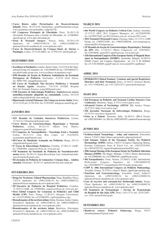 Acta Pediatr Port 2010:41(5):LXXXV-VII
• Curso Básico sobre Perturbações do Desenvolvimento
Infantil. Porto, 26-27/11/10 (Nasturtium, geral@nasturtium.com.pt,
www.nasturtium.com.pt/detalhes_f.php?id=76)
• 14ª Congresso Português de Obesidade. Porto, 26-28/11/10
(Sociedade Portuguesa para o Estudo da Obesidade, tel. 213904065,
speo@sapo.pt, www.speo-obesidade.pt)
• Fetal & Neonatal Surgery. Veneza, Itália, 26-28/11/10
(Ipokrates,
tel.
+496214106134,
fax
+49621410680134,
ipokrates@mcon-mannheim.de, www.ipokrates.info)
• Curso de Desenvolvimento da Criança: Sinais de Alarme e
Patologias. Lisboa, 27/11/10 (ISEC, tel. 217541319, info@gadif.pt)

DEZEMBRO 2010
• Excellence in Paediatrics. Londres, Reino Unido, 2-4/12/10 (C&C International Group of Companies, tel. +302106889130, fax +302106844777,
eip-info@candc-group.com, www.excellence-in-paediatrics.org/)
• XIII Reunião da Secção de Pediatria Ambulatória da Sociedade
Portuguesa de Pediatria. Guimarães, 4/12/10 (José Aleixo,
fax 289817582, spaspp@gmail.com)
• III Curso de Ventilação Não Invasiva Pediátrica e Neonatal
no Doente Agudo. Amadora, 7-8/12/10 (UCIEP, Hospital
Prof. Dr. Fernando Fonseca, uciep.hff@gmail.com)
• VIII Encontro de Infecciologia Pediátrica: Staphylococcus aureus
meticilino-resistente adquirido na comunidade. Lisboa, 10/12/10
(infecciologia.hde@chlc.min-saude.pt)
• Hipertensão Arterial Pulmonar: Da Criança ao Jovem Adulto. Porto,
10-11/12/10 (tel. 217817634, fax 217931095, delegacao-norte@spc.pt)

JANEIRO 2011
• XIV Reunião de Cuidados Intensivos Pediátricos. Lisboa,
13-14/1/11 (14reuniaocip@gmail.com)
• Curso Básico de Gastrenterologia, Hepatologia e Nutrição
Pediátrica.
Lisboa,
20-22/1/11
(Maria
José
Ilharco,
congressos.gastro@mail.telepac.pt)
• VI Congresso de Neuropediatria - Neurologia Fetal e Neonatal.
Lisboa, 20-21/1/11 (Ana Rita Lopes, tel. 914156476,
secretariado.spnp@gmail.com)
• III Curso de Simulação Avançada em Pediatria. Braga, 25/1/11
(miguelfonte@gmail.com)
• 6º Curso de Infecciologia Pediátrica. Coimbra, 27-28/1/11 (ASIC,
tel. 239484464, congressos@asic.pt, www.asic.pt)
• VII Seminário da Sociedade de Pediatria do Neurodesenvolvimento. Porto, 28-29/1/11 (Joana Bessa/Joana Leal, seminarioneurodesenvolvimento@gmail.com)
• III Jornadas de Pediatria de Guimarães: Crianças hoje… Adultos
amanhã. Guimarães, 28-29/1/11 (pediatria@chaa.min-saude.pt)

FEVEREIRO 2011
• Drugs for Newborns: Clinical Pharmacology. Praga, República Checa,
2-4/2/11 (Ipokrates, tel. +496214106134, fax +49621410680134,
ipokrates@mcon-mannheim.de,www.ipokrates.info)
• 20º Encontro de Pediatria do Hospital Pediátrico. Coimbra,
17-18/2/11 (ASIC, tel. 239484464, congressos@asic.pt, www.asic.pt)
• First Global Congress for Consensus in Pediatrics and Child
Health (CIP). Paris, França, 17-20/2/11 (Paragon Conventions,
tel. +41225330948, fax +41225802953, cip@cipediatrics.org)
• Hemodynamics of the newborn infant. Dubai, Emiratos Árabes Unidos,
Fevereiro/11 (Ipokrates, tel. +496214106134, fax +49621410680134,
ipokrates@mcon-mannheim.de, www.ipokrates.info)
• Hemodynamics of the newborn infant. Bratislava, Eslováquia,
Fevereiro/11 (Ipokrates, tel. +496214106134, fax +49621410680134,
ipokrates@mcon-mannheim.de, www.ipokrates.info)
LXXXVI

Notícias

MARÇO 2011
• 6th World Congress on Pediatric Critical Care. Sydney, Austrália,
13-17/3/11 (PCC 2011 Congress Managers, tel. +61292650700,
fax +61292675443, pcc2011@arinex.com.au, www.pcc2011.com)
• 2011 Neonatal Ultrasound Course. Florença, Itália, 14-17/3/11 (AIM
Group, tel. +39055233881, fax +390552480246, www.aimgroup.eu,
ultrasound2011@aimgroup.eu)
• 24ª Reunião da Secção de Gastrenterologia, Hepatologia e Nutrição
da SPP. Ofir, 17-18/3/11 (Muris Congressos, tel. 229476847,
fax 229476846, gastro2011-spp@muris.pt, www.muris.pt)
• 11th International Congress of the European Society of Magnetic Resonance in Neuropediatrics (ESMRN). Amsterdão, Holanda, 24-26/3/11
(PAOG Course and Congress Organisation, tel. +31 0 20 4448444,
fax +31 0 20 4448445, paog@vumc.nl, www.esmrn2011.org/Home/)

ABRIL 2011
• IPOKRaTES Clinical Seminar: Common and special Respiratory
Disorders and their Treatment. Porto, 14-16/4/11 (Gustavo Rocha,
tel. +351 919626462, fax +351 225512273, gusrocha@oninet.pt)

MAIO 2011
• 2nd European on Pediatric and Neonatal Cardiac Intensive Care
Conference. Montreux, Suíça, 4-7/5/11 (www.epncic.com)
• Advanced Course of Vaccinology (ADVAC 12). Annecy, França,
16-27/5/11 (http://www.advac.org/)
• XII Jornadas Nacionais de Infecciologia Pediátrica. Braga,
19-21/5/11 (em breve disponível)
• Fetus as a Patient. Taormina, Itália, 26-28/5/11 (MCA Events,
tel. +390234934404 - ext. 206, fax +390234934397, mantero@mcaevents.org)

JUNHO 2011
• Evidence-based Neonatology - today and tomorrow. Estocolmo,
Suécia, 2-5/6/11 (http://ebneo.org/wp/index.php/registration/)
• 2nd Summer School of the European Society for Pediatric
Dermatology (ESPD). Grécia, 3-6/6/11 (Congress Organizing Bureau,
Erasmus Conferences Tours & Travel S.A., tel. +302107257693,
fax +302107257532, register@espdsummerschool2011.org)
• 29th Annual Meeting of the European Society for Paediatric Infectious
Diseases (ESPID). The Hague, Holanda, 7-11/6/11 (Kenes International,
tel. +41229080488, fax +41229069140, espid@kenes.com)
• 5th Europediatrics. Viena, Áustria, 23-26/6/11 (C&C International,
Professional
Congress
Organiser,
tel.
+302106889130,
fax +302106844777, europaediatrics2011@candc-group.com)
• CIPP X: 10th International Congress on Pediatric Pulmonology.
Versailles, França, 25-27/6/11 (Anne F. Bidart, cipp@cipp-meeting.org)
• Nutrition and Gastroenterology. Jerusalém, Israel, Junho/11
(Ipokrates,
tel.
+496214106134,
fax
+49621410680134,
ipokrates@mcon-mannheim.de, www.ipokrates.info)
• Care of very-low and extremely-low birthweight infants. Nenan,
China (Ipokrates, tel. +496214106134, fax +49621410680134,
ipokrates@mcon-mannheim.de, www.ipokrates.info)
• IX Seminário de Neonatologia – Serviço de Neonatologia
do Hospital de São João, EPE. Porto, 31/6-1/7/11 (tel. 225512100 –
ext. 1418, aurora@med.up.pt)

SETEMBRO 2011
• Hands-on course: Pediatric
(henedinaantunes@gmail.com)

Endoscopy.

Braga,

8/9/11

 