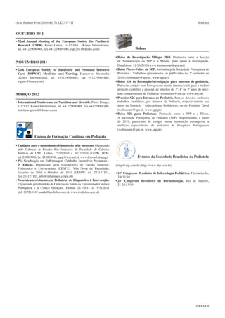 Acta Pediatr Port 2010:41(5):LXXXV-VII

Notícias

OUTUBRO 2011
• 52nd Annual Meeting of the European Society for Paediatric
Research (ESPR). Reino Unido, 14-17/10/11 (Kenes International,
tel. +41229080488, fax +41229069140, espr2011@kenes.com)

NOVEMBRO 2011
• 22th European Society of Paediatric and Neonatal Intensive
Care (ESPNIC) Medicine and Nursing. Hannover, Alemanha
(Kenes International, tel. +41229080488, fax +41229069140,
espnic@kenes.com)

MARÇO 2012
• International Conference on Nutrition and Growth. Paris, França,
1-3/3/12 (Kenes International, tel. +41229080488, fax +41229069140,
nutrition-growth@kenes.com)

Bolsas
• Bolsa de Investigação Milupa 2010. Protocolo entre a Secção
de Neonatologia da SPP e a Milupa, para apoio à investigação.
Data limite 31/10/2010 (www.lusoneonatologia.net)
• Bolsa Pierre-Fabre da SPP. Atribuída pela Sociedade Portuguesa de
Pediatria - Trabalhos apresentados ou publicados no 2º semestre de
2010 (webmaster@spp.pt, www.spp.pt)
• Bolsa S26 de Formação/Investigação para internos de pediatria.
Patrocina estágio num Serviço com mérito internacional, para o melhor
projecto científico e pessoal, de internos do 3º, 4º ou 5º anos do internato complementar de Pediatria (webmaster@spp.pt, www.spp.pt)
• Prémios S26 para Internos de Pediatria. Para os dois dos melhores
trabalhos cientifícos, por internos de Pediatria, respectivamente nas
áreas da Nutrição / Infecciologia Pediátricas, ou de Pediatria Geral
(webmaster@spp.pt, www.spp.pt)
• Bolsa S26 para Pediatras. Protocolo entre a SPP e a Pfizer,
A Sociedade Portuguesa de Pediatria (SPP) proporcionará, a partir
de 2010, patrocínio de estágio numa Instituição estrangeira, a
médicos especialistas de pediatria de Hospitais Portugueses
(webmaster@spp.pt, www.spp.pt)

Cursos de Formação Contínua em Pediatria
• Cuidados para o neurodesenvolvimento do bebe pretermo. Organizado
pelo Gabinete de Estudos Pós-Graduados da Faculdade de Ciências
Médicas da UNL. Lisboa, 22/10/2010 a 10/12/2010 (GEPG, FCM,
tel. 218803066, fax 218803068, gepg@fcm.unl.pt, www.fcm.unl.pt/gepg)
• Pós-Graduação em Enfermagem Cuidados Intensivos Neonatais 3ª Edição. Organizado pela Cooperativa de Ensino Superior,
Politécnico e Universitário (CESPU). Vila Nova de Famalicão,
Outubro de 2010 a Outubro de 2011 (CESPU, tel. 224157174,
fax 224157102, info@informaco.cespu.pt)
• Neurodesenvolvimento em Pediatria: do Diagnóstico à Intervenção.
Organizado pelo Instituto de Ciências da Saúde da Universidade Católica
Portuguesa e a Clínica Gerações. Lisboa, 21/1/2011 a 19/11/2011
(tel. 217214147, saude@ics.lisboa.ucp.pt, www.ics.lisboa.ucp.pt)

Eventos da Sociedade Brasileira de Pediatria
(fsbp@sbp.com.br; http://www.sbp.com.br)
• 16º Congresso Brasileiro de Infectologia Pediátrica. Florianópolis,
3-6/11/10
• 20º Congresso Brasileiro de Perinatologia. Rio de Janeiro,
21-24/11/10

LXXXVII

 