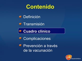 Contenido
• Definición
• Transmisión
• Cuadro clínico
• Complicaciones
• Prevención a través
de la vacunación
 