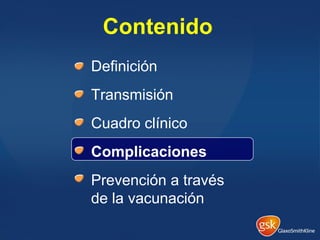Contenido
• Definición
• Transmisión
• Cuadro clínico
• Complicaciones
• Prevención a través
de la vacunación
 