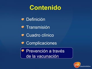 Contenido
•
Definición
•
Transmisión
•
Cuadro clínico
•
Complicaciones
•
Prevención a través
de la vacunación
 