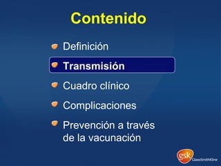 Contenido
•
Definición
•
Transmisión
•
Cuadro clínico
•
Complicaciones
•
Prevención a través
de la vacunación
 