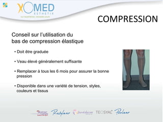 COMPRESSION Conseil sur l’utilisation du  bas de compression élastique •  Doit être graduée •  Veau élevé généralement suffisante •  Remplacer à tous les 6 mois pour assurer la bonne  pression •  Disponible dans une variété de tension, styles,  couleurs et tissus 
