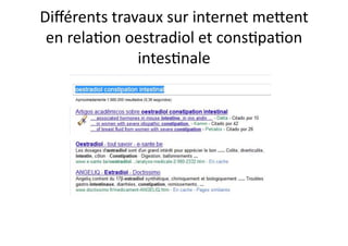 Diﬀérents	
  travaux	
  sur	
  internet	
  me7ent	
  
 en	
  rela=on	
  oestradiol	
  et	
  cons=pa=on	
  
                   intes=nale	
  
 