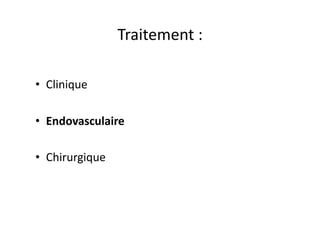 Traitement	
  :	
  

•  Clinique	
  

•  Endovasculaire	
  

•  Chirurgique	
  
 