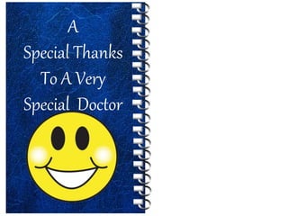 A
Special Thanks
To A Very
Special Doctor
 