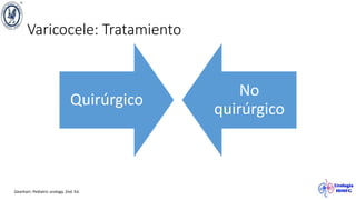 Varicocele: Tratamiento
Quirúrgico
No
quirúrgico
Gearhart. Pediatric urology. 2nd. Ed.
 