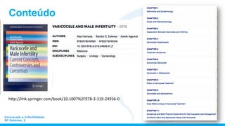 Varicocele e Infertilidade
SC Esteves, 2
Conteúdo
h"p://link.springer.com/book/10.1007%2F978-­‐3-­‐319-­‐24936-­‐0	
  
 