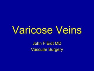 Varicose Veins John F Eidt MD Vascular Surgery 