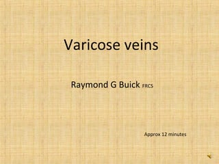 Varicose veins
Raymond G Buick FRCS
Approx 12 minutes
 