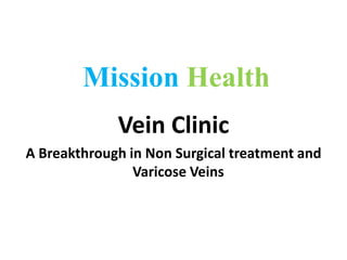 Mission Health
Vein Clinic
A Breakthrough in Non Surgical treatment and
Varicose Veins

 