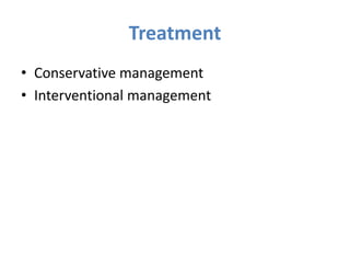 Treatment
• Conservative management
• Interventional management
 