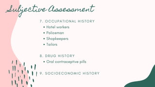 7 . O C C U P A T I O N A L H I S T O R Y
Hotel workers
Policeman
Shopkeepers
Tailors
8 . D R U G H I S T O R Y
Oral contraceptive pills
9 . S O C I O E C O N O M I C H I S T O R Y
Subjective Assessment
 