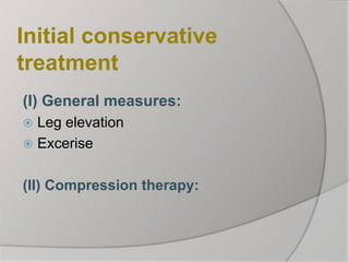 Initial conservative
treatment
(I) General measures:
 Leg elevation
 Excerise
(II) Compression therapy:
 
