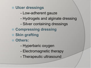  Ulcer dressings
- Low-adherent gauze
- Hydrogels and alginate dressing
- Silver containing dressings
 Compressing dressing
 Skin grafting
 Others:
- Hyperbaric oxygen
- Electromagnetic therapy
- Therapeutic ultrasound
 