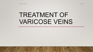 TREATMENT OF
VARICOSE VEINS
4/4/2019Shubham Gupta ©
 