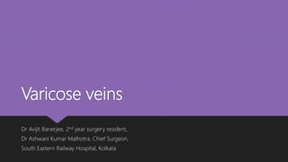 Varicose veins
Dr Avijit Banerjee, 2nd year surgery resident,
Dr Ashwani Kumar Malhotra, Chief Surgeon,
South Eastern Railway Hospital, Kolkata
 