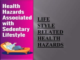 LIFE
STYLE
RELATED
HEALTH
HAZARDS
 