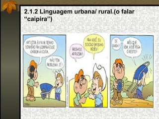 2.1.2 Linguagem urbana/ rural.(o falar “caipira”) 